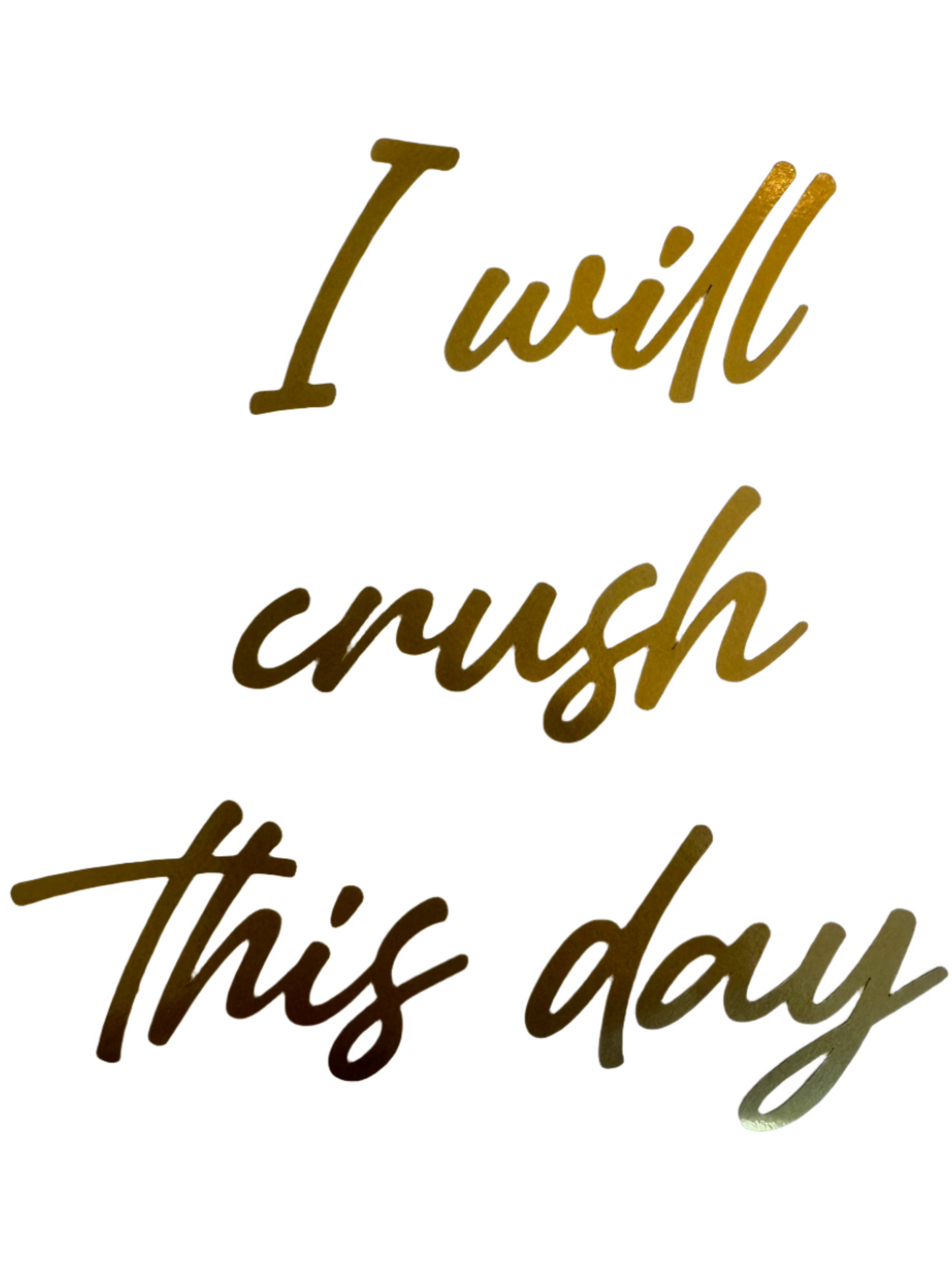 I will crush this day