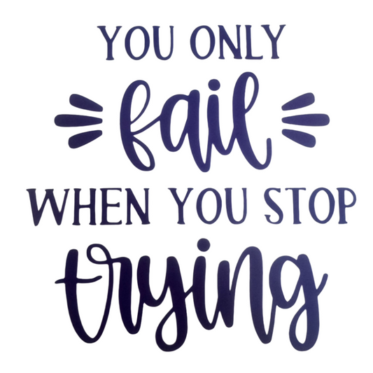 You only fail when you stop trying