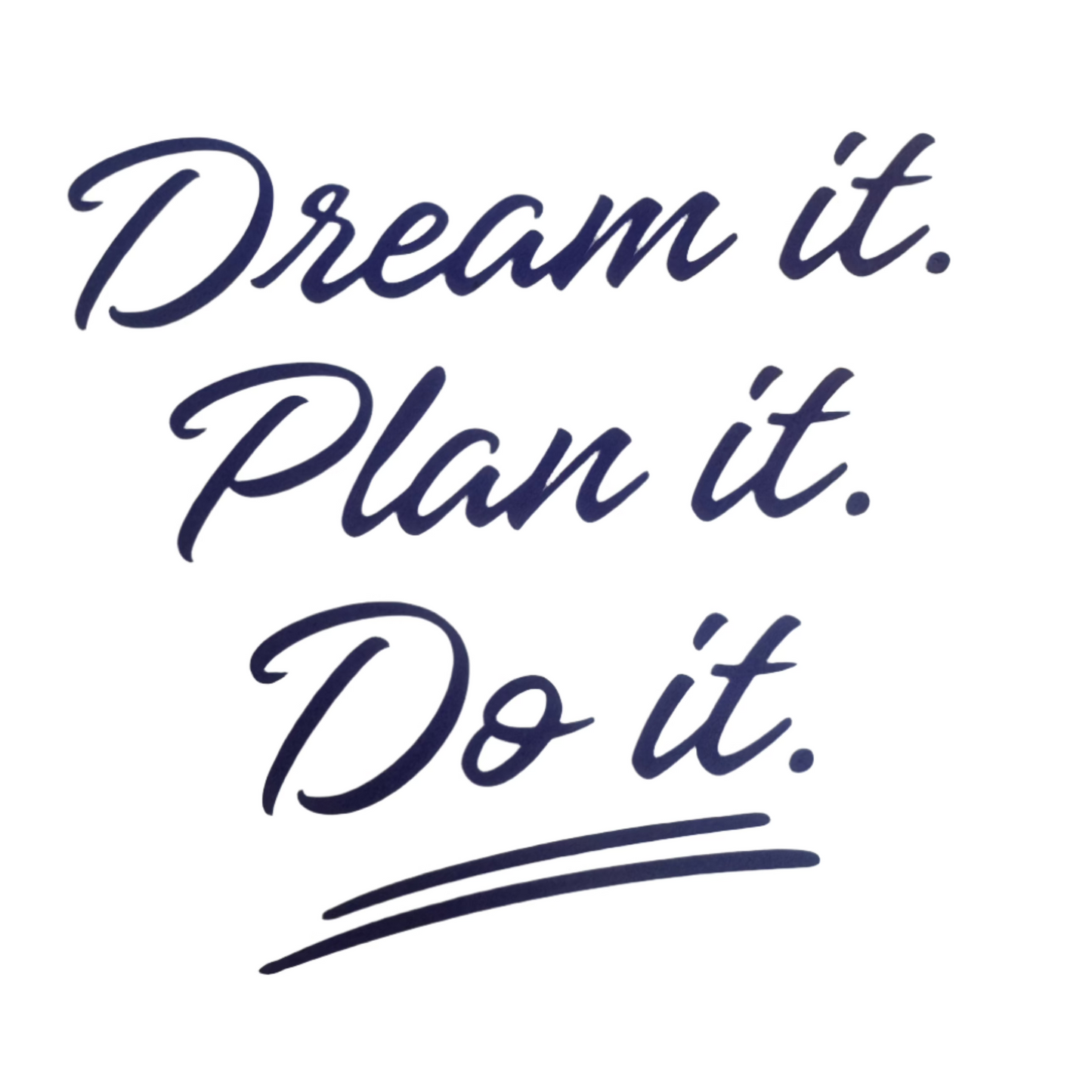 Dream It. Plan It. Do It.