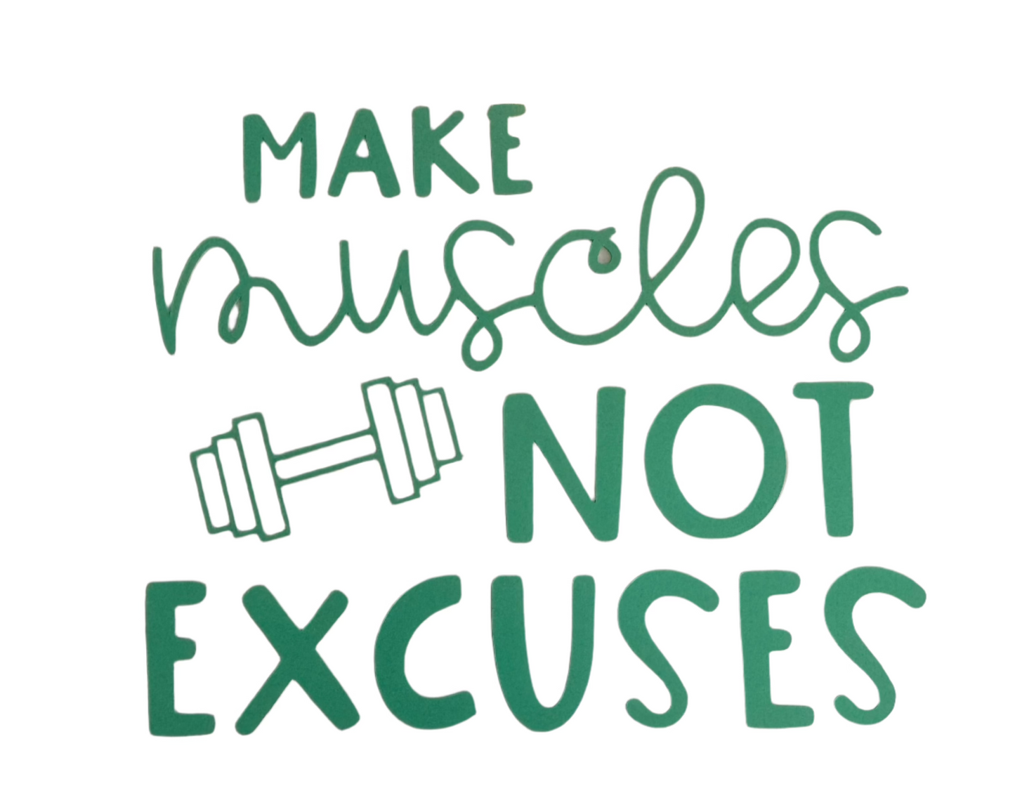 Make Muscles, Not Excuses