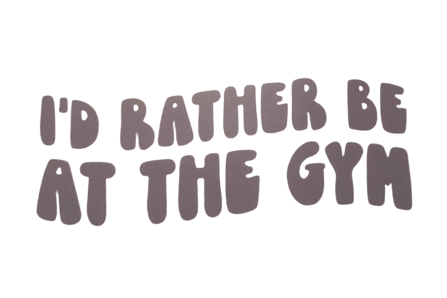 I'd Rather Be At The Gym