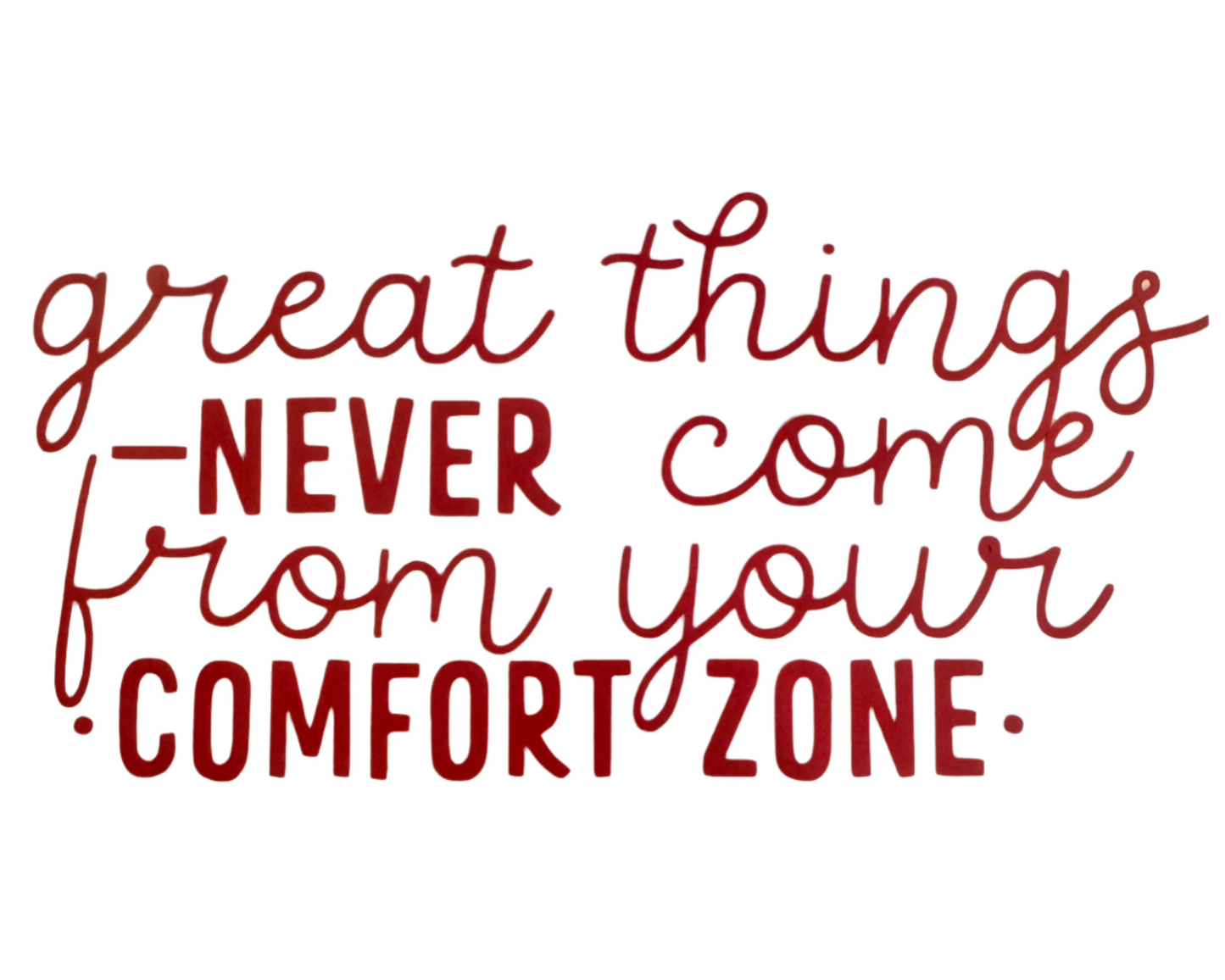 great things never come from yor comfort zone