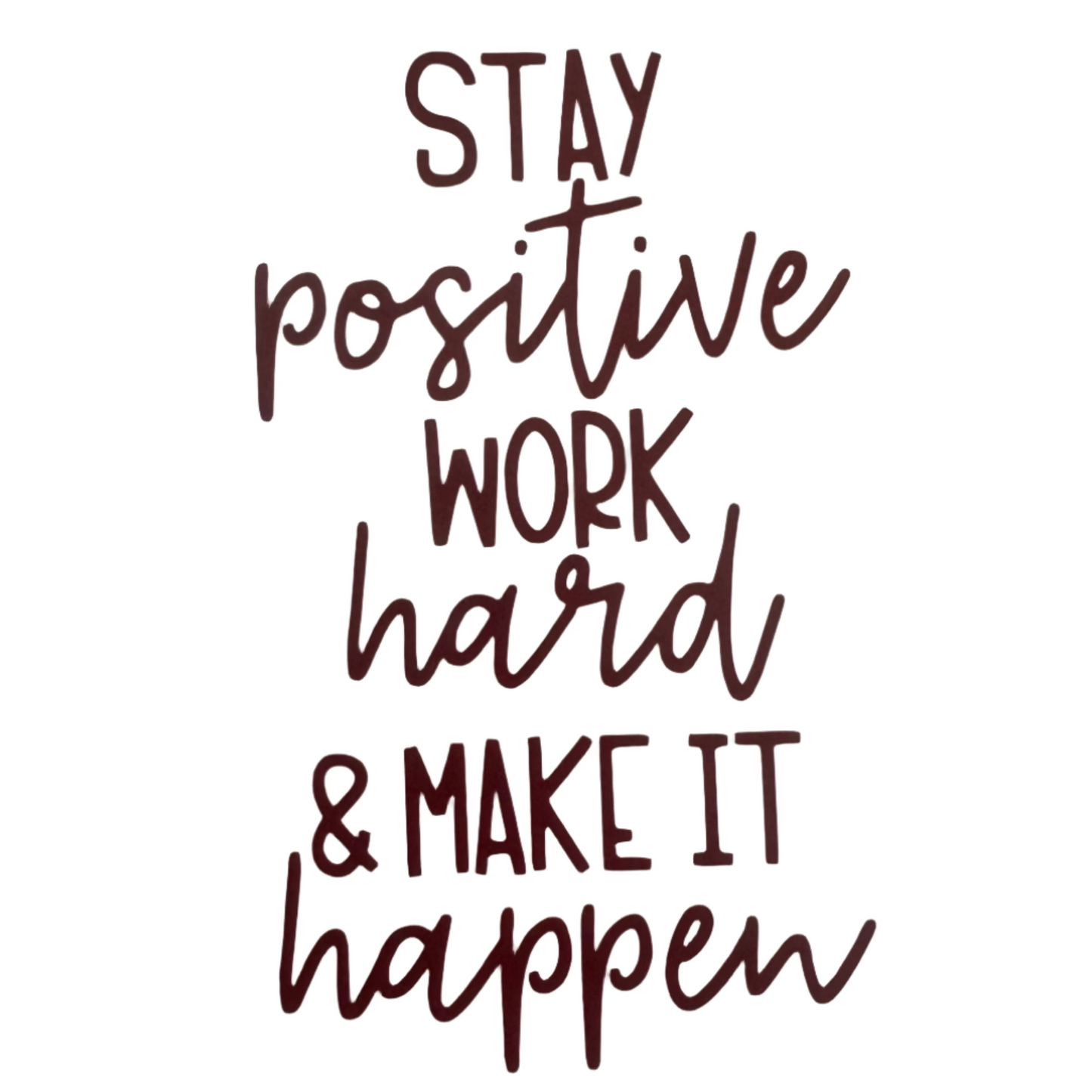 Stay Positive, Work Hard, Make it Happen