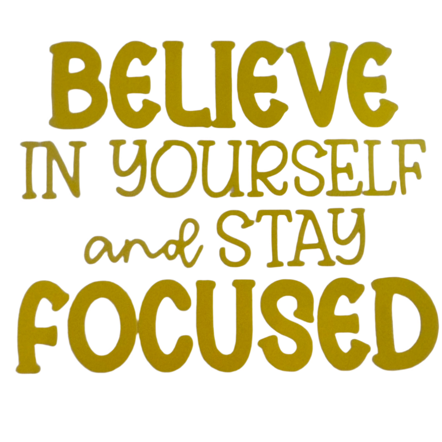 Believe in yourself and stay focused