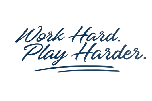 Work Hard. Play Harder.