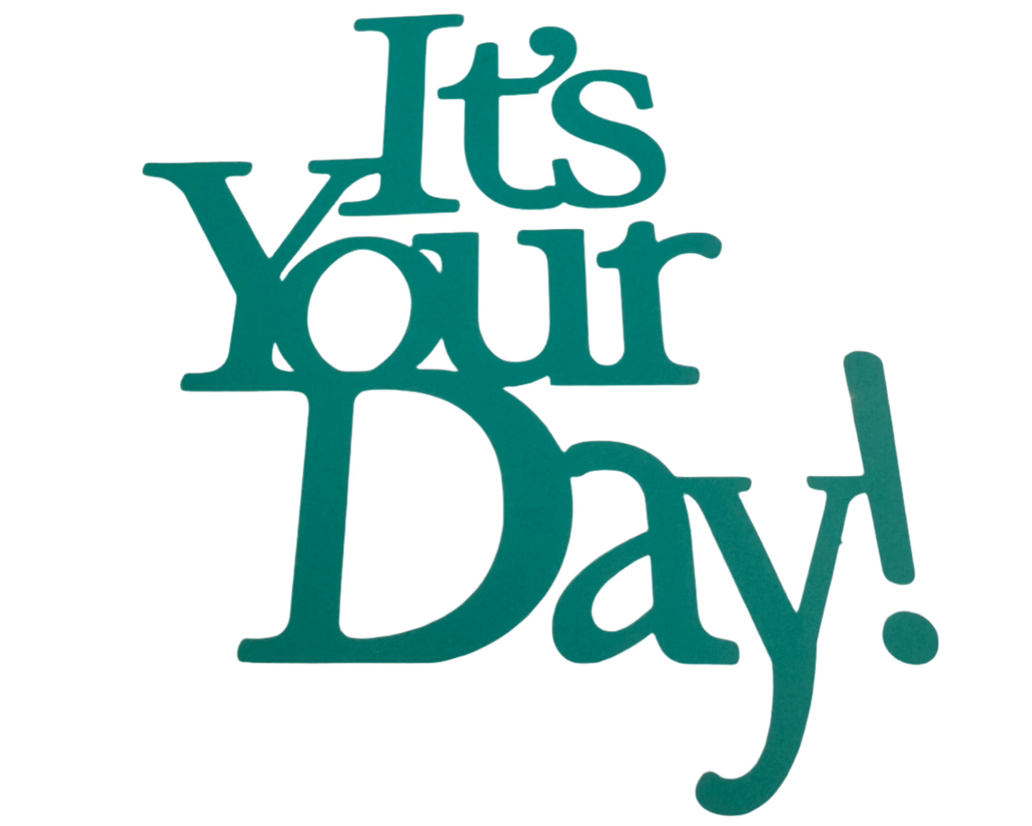 It's your day